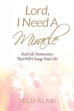 portada Lord, I Need A Miracle: Real Life Testimonies That Will Change Your Life