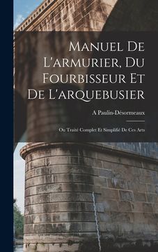 portada Manuel De L'armurier, Du Fourbisseur Et De L'arquebusier: Ou Traité Complet Et Simplifié De Ces Arts (en Francés)