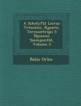 portada A Sz�kelyf�ld Leir�sa: T�rt�nelmi, R�g�szeti, Term�szetrajzi S N�pismei Szempontb&#6553 (en Húngaro)