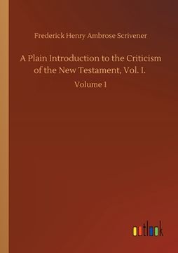 portada A Plain Introduction to the Criticism of the New Testament, Vol. I.: Volume 1 (en Inglés)