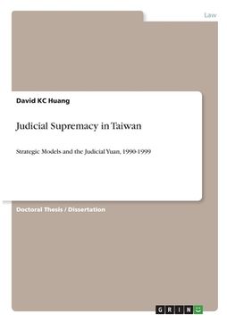 portada Judicial Supremacy in Taiwan: Strategic Models and the Judicial Yuan, 1990-1999 (en Inglés)