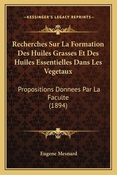 portada Recherches Sur La Formation Des Huiles Grasses Et Des Huiles Essentielles Dans Les Vegetaux: Propositions Donnees Par La Faculte (1894) (en Francés)