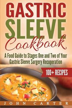 portada Gastric Sleeve Cookbook: A Food Guide to Stages One and Two of Your Gastric Sleeve Surgery Recuperation (in English)