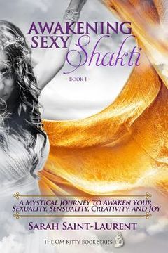 portada Awakening Sexy Shakti - Book 1: A Mystical Journey to Awaken Your Sexuality, Sensuality, Creativity, and Joy 