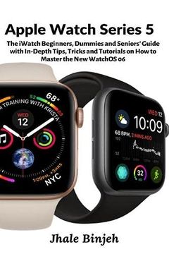 portada Apple Watch Series 5: The Iwatch Beginners, Dummies and Seniors'Guide With In-Depth Tips, Tricks and Tutorials on how to Master the new Watchos 06 