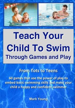 portada Teach Your Child To Swim Through Games And Play: From Tots To Teens. 60 games that use the power of play to embed basic swimming skills and make your