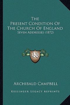portada the present condition of the church of england: seven addresses (1872) (en Inglés)