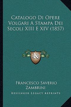 portada Catalogo Di Opere Volgari A Stampa Dei Secoli XIII E XIV (1857) (en Italiano)