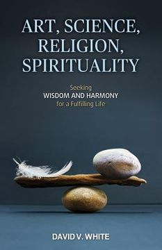 portada Art, Science, Religion, Spirituality: Seeking Wisdom and Harmony for a Fulfilling Life (in English)