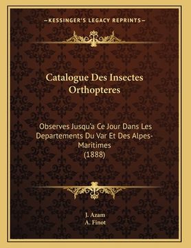 portada Catalogue Des Insectes Orthopteres: Observes Jusqu'a Ce Jour Dans Les Departements Du Var Et Des Alpes-Maritimes (1888) (en Francés)