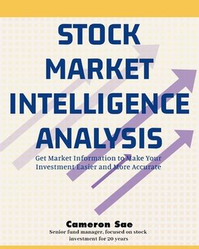 portada Stock Market Intelligence Analysis: Get Market Information to Make Your Investment Easier and More Accurate (en Inglés)