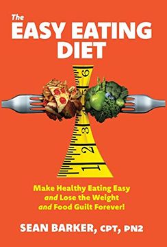 portada The Easy Eating Diet: Make Healthy Eating Easy and Lose the Weight and Food Guilt Forever! (in English)