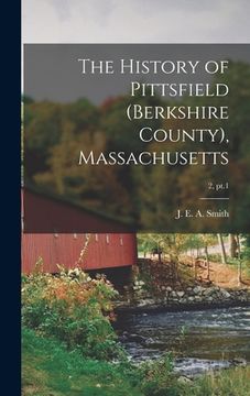 portada The History of Pittsfield (Berkshire County), Massachusetts; 2, pt.1 (en Inglés)
