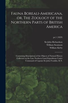 portada Fauna Boreali-americana, or, The Zoology of the Northern Parts of British America: Containing Descriptions of the Objects of Natural History Collected (en Inglés)