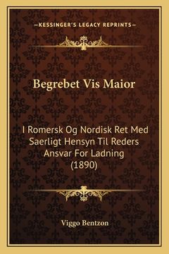 portada Begrebet Vis Maior: I Romersk Og Nordisk Ret Med Saerligt Hensyn Til Reders Ansvar For Ladning (1890) (en Danés)