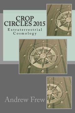 portada Crop Circles 2015: Extraterrestrial Cosmology (en Inglés)