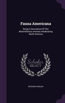 portada Fauna Americana: Being A Description Of The Mammiferous Animals Inhabitating North America