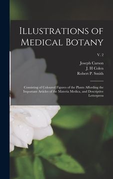 portada Illustrations of Medical Botany: Consisting of Coloured Figures of the Plants Affording the Important Articles of the Materia Medica, and Descriptive (in English)