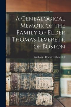 portada A Genealogical Memoir of the Family of Elder Thomas Leverett, of Boston (en Inglés)