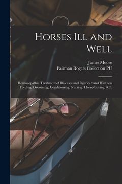 portada Horses Ill and Well: Homoeopathic Treatment of Diseases and Injuries: and Hints on Feeding, Grooming, Conditioning, Nursing, Horse-buying, (in English)