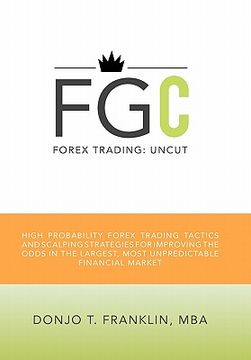 portada forex trading: uncut: high probability forex trading tactics and scalping strategies for improving the odds in the largest, most unpr (en Inglés)