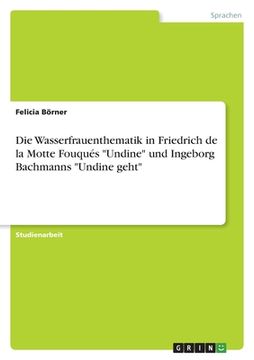 portada Die Wasserfrauenthematik in Friedrich de la Motte Fouqués Undine und Ingeborg Bachmanns Undine geht (en Alemán)