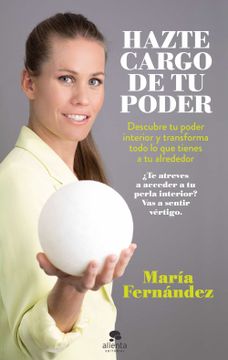 portada Hazte Cargo de tu Poder: Descubre tu Poder Interior y Transforma Todo lo que Tienes a tu Alrededor (Sin Colección) (in Spanish)
