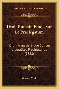 portada Droit Romain Etude Sur Le Praelegatum: Droit Francais Etude Sur Les Liberalites Preciputaires (1888) (en Francés)