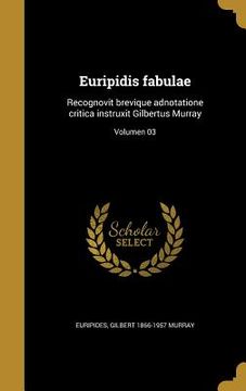 portada Euripidis fabulae: Recognovit brevique adnotatione critica instruxit Gilbertus Murray; Volumen 03 (en Latin)
