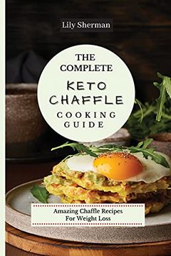 portada The Complete Keto Chaffle Cooking Guide: Amazing Chaffle Recipes for Weight Loss 