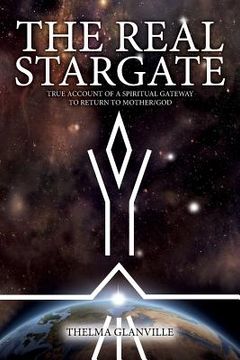 portada The Real Stargate: True Account of a Spiritual Gateway to Return to Mother/God 