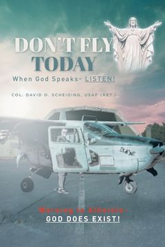 portada Don't Fly Today: When God Speaks- Listen!: Warning to Atheists- God does exist! (en Inglés)