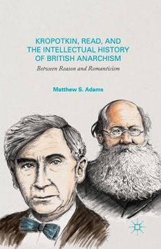 portada Kropotkin, Read, and the Intellectual History of British Anarchism: Between Reason and Romanticism (en Inglés)