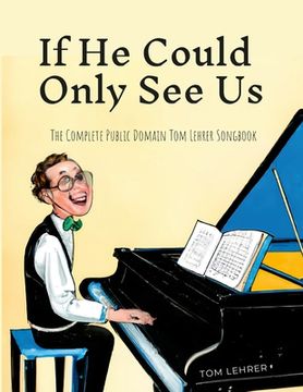portada If He Could Only See Us: The Complete Public Domain Tom Lehrer Songbook (en Inglés)
