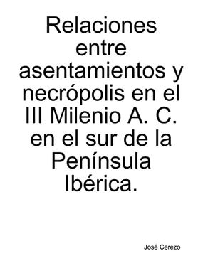 portada Relaciones Entre Asentamientos y Necrópolis del iii Milenio a. C. En el sur de la Península Ibérica.