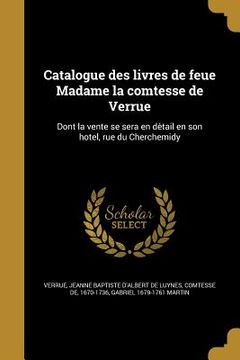 portada Catalogue des livres de feue Madame la comtesse de Verruë: Dont la vente se sera en détail en son hôtel, ruë du Cherchemidy (en Francés)