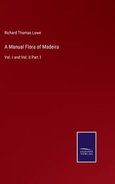 portada A Manual Flora of Madeira: Vol. I and Vol. II Part 1 (in English)