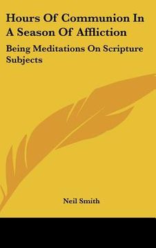 portada hours of communion in a season of affliction: being meditations on scripture subjects