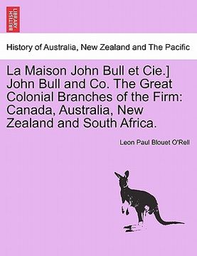 portada la maison john bull et cie.] john bull and co. the great colonial branches of the firm: canada, australia, new zealand and south africa. (in English)