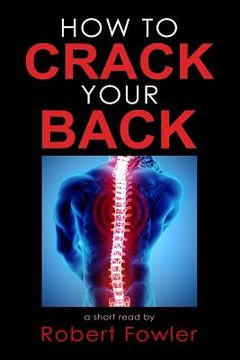 portada How to Crack Your Back: Popping & Cracking Your Back Techniques for Comfort, Back Pain Relief, and Tips for How to Have a Strong, Healthy Back (en Inglés)