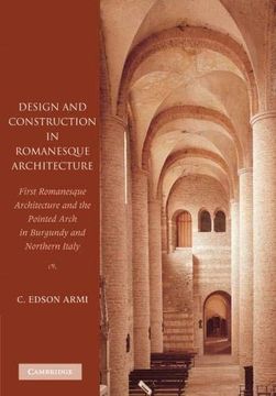 portada Design and Construction in Romanesque Architecture: First Romanesque Architecture and the Pointed Arch in Burgundy and Northern Italy (en Inglés)