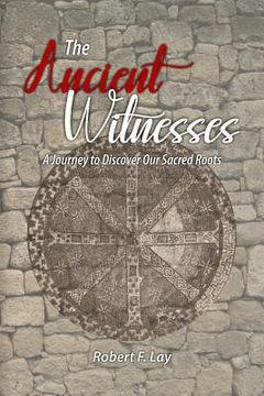 portada The Ancient Witnesses: A Journey to Discover Our Sacred Roots (en Inglés)