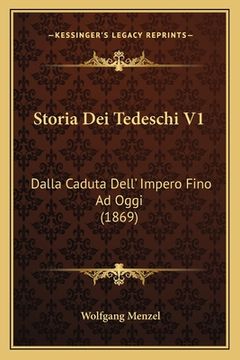 portada Storia Dei Tedeschi V1: Dalla Caduta Dell' Impero Fino Ad Oggi (1869) (in Italian)