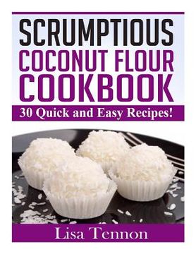 portada Scrumptious Coconut Flour Recipes: Quick, Easy and Delicious Recipes (in English)