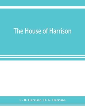 portada The house of Harrison; being an account of the family and firm of Harrison and sons, printers to the King (in English)