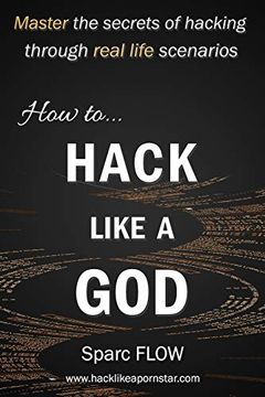 portada How to Hack Like a God: Master the Secrets of Hacking Through Real Life Scenarios: 2 (Hack the Planet) (in English)