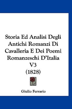 portada Storia Ed Analisi Degli Antichi Romanzi Di Cavalleria E Dei Poemi Romanzeschi D'Italia V3 (1828) (en Italiano)