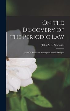 portada On the Discovery of the Periodic Law: And On Relations Among the Atomic Weights (en Inglés)