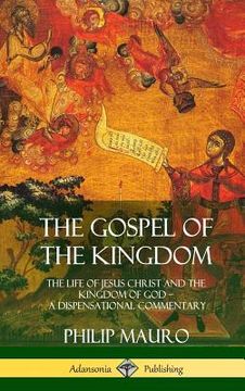 portada The Gospel of the Kingdom: The Life of Jesus Christ and the Kingdom of God - A Dispensational Commentary (Hardcover)
