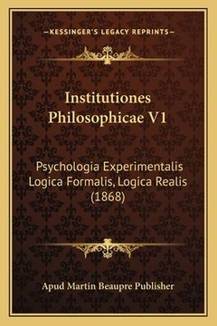 portada Institutiones Philosophicae V1: Psychologia Experimentalis Logica Formalis, Logica Realis (1868) (en Latin)